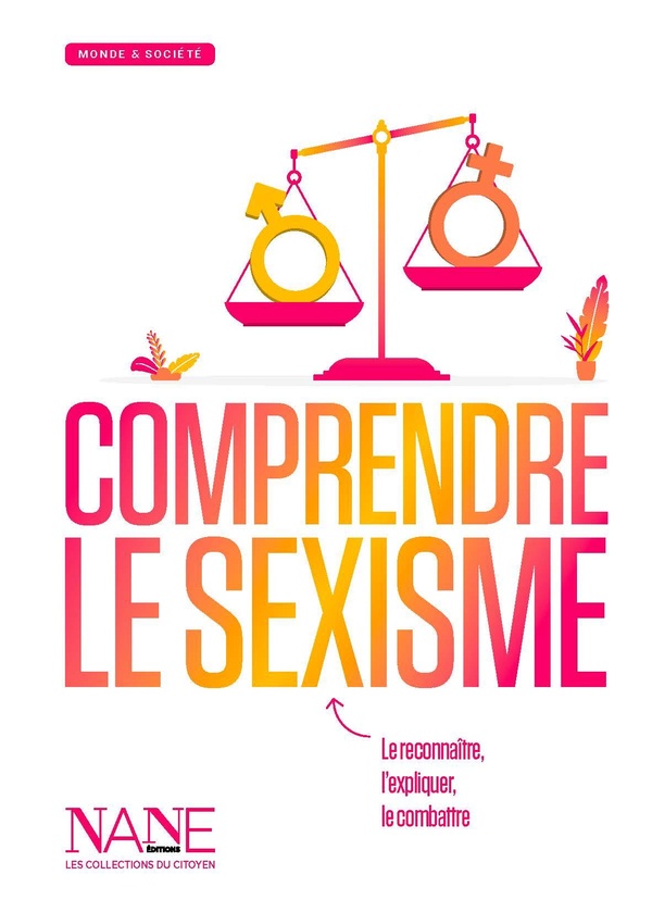 COMPRENDRE LE SEXISME - L'EXPLIQUER, LE RECONNAITRE , LE COMBATTRE