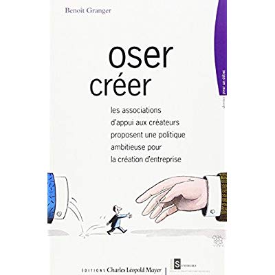 OSER CREER - LES ASSOCIATIONS D'APPUI AUX CREATEURS PROPOSENT UNE POLITIQUE AMBITIEUSE POUR LA CREAT
