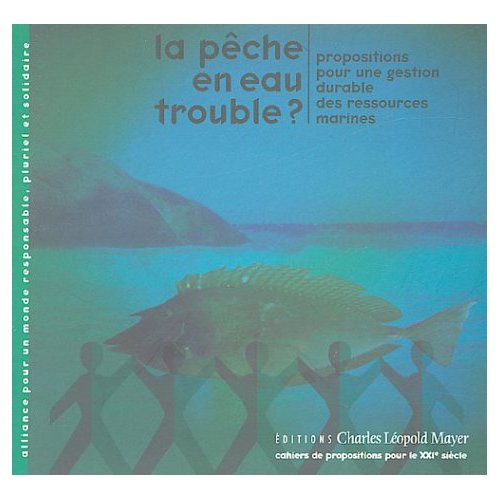 LA PECHE EN EAU TROUBLE ? - PROPOSITIONS POUR UNE GESTION DURABLE DES RESSOURCES MARINES