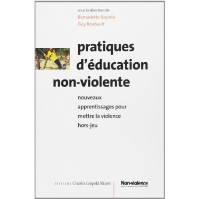 PRATIQUES D'EDUCATION NON-VIOLENTE - NOUVEAUX APPRENTISSAGES POUR METTRE LA VIOLENCE HORS-JEU