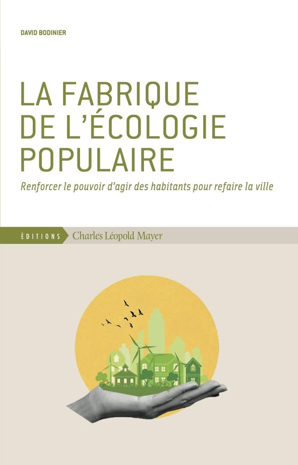 LA FABRIQUE DE L'ECOLOGIE POPULAIRE - RENFORCER LE POUVOIR D'AGIR DES HABITANTS POUR REFAIRE LA VILL