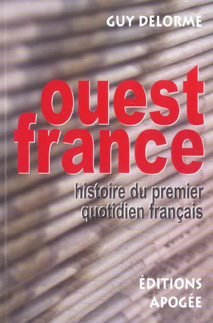 L'OUEST-FRANCE. HISTOIRE DU PREMIER QUOTIDIEN FRANCAIS