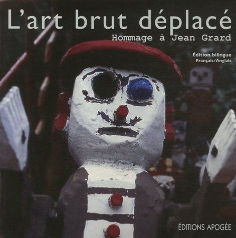 ART BRUT DEPLACE. HOMMAGE A JEAN GRARD. BILINGUE FRANCAIS/ANGLAIS