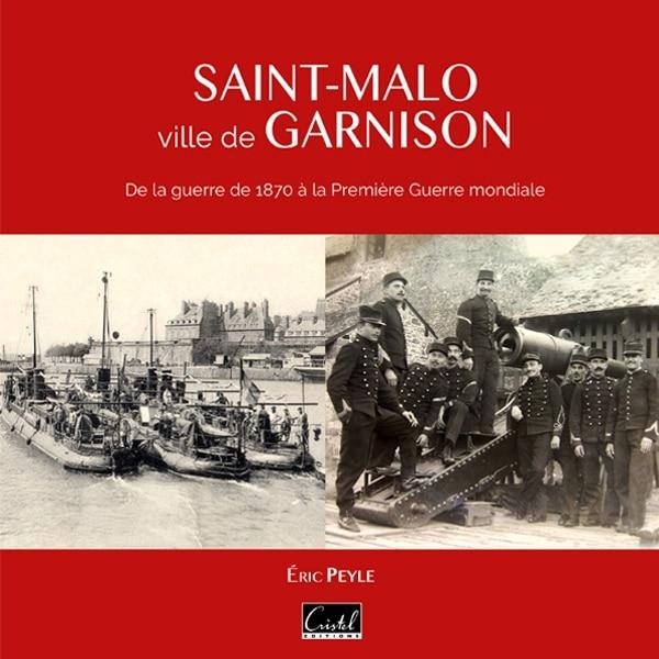 SAINT-MALO, VILLE DE GARNISON - DE LA GUERRE DE 1870 A LA PREMIERE GUERRE MONDIALE