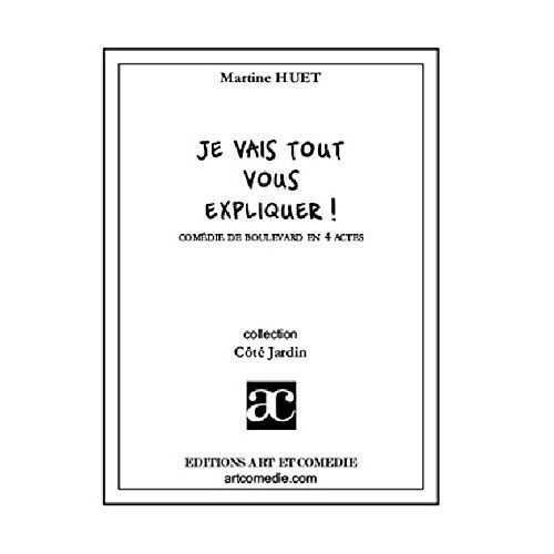 JE VAIS TOUT VOUS EXPLIQUER - COMEDIE DE BOULEVARD EN QUATRE