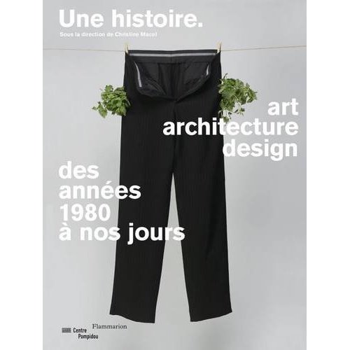 UNE HISTOIRE, ART ARCHITECTURE DESIGN  DES ANNEES 1980 A NOS JOUR CATALOGUE