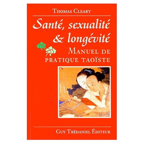 SANTE, SEXUALITE ET LONGEVITE - MANUEL DE PRATIQUE TAOISTE