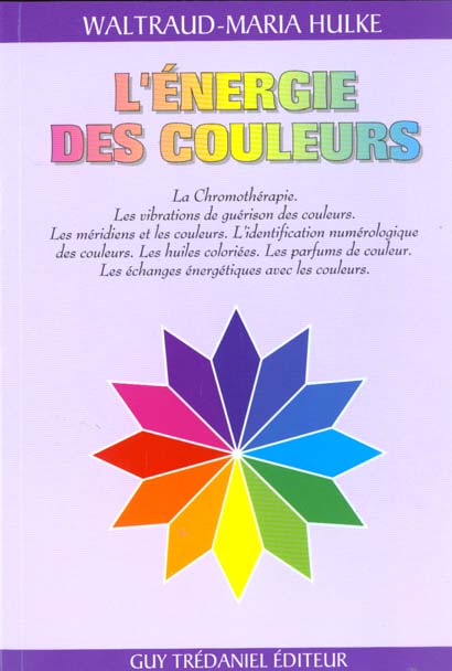 L'ENERGIE DES COULEURS - LA CHROMOTHERAPIE. LES VIBRATIONS DE GUERISON DES COULEURS. LES MERIDIENS