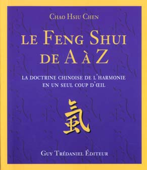 LE FENG SHUI DE A A Z - LA DOCTRINE CHINOISE DE L'HARMONIE EN UN SEUL COUP D'OEIL