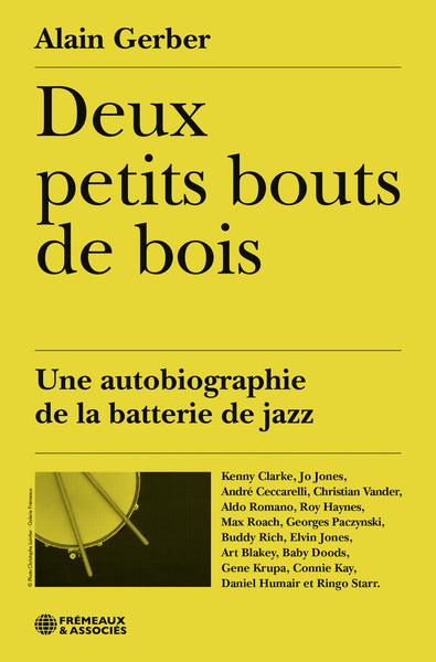 DEUX PETITS BOUTS DE BOIS - UNE AUTOBIOGRAPHIE DE LA BATTERIE DE JAZZ