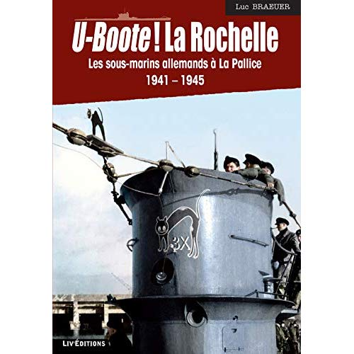 U-BOOTE ! LA ROCHELLE - LES SOUS-MARINS ALLEMANDS A LA PALLICE (1941-1945)