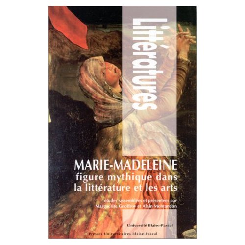 MARIE-MADELEINE, FIGURE MYTHIQUE DANS LA LITTERATURE ET LES ARTS
