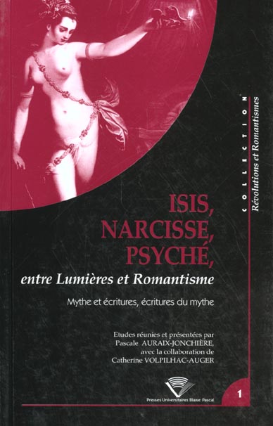 ISIS, NARCISSE, PSYCHE ENTRE LUMIERES ET ROMANTISME. MYTHE ET ECRITUR ES, ECRITURES DU MYTHE