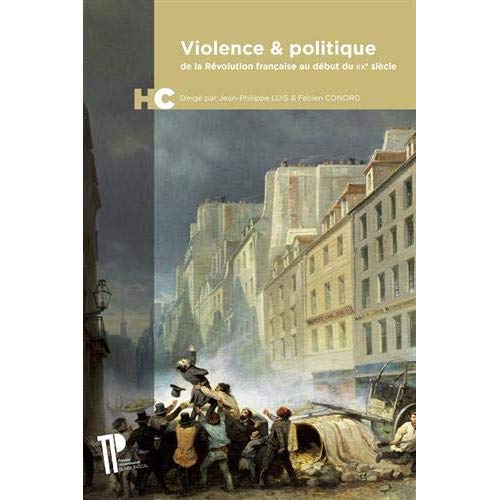 VIOLENCE & POLITIQUE. DE LA REVOLUTION FRANCAISE AU DEBUT DU XXE SIEC LE