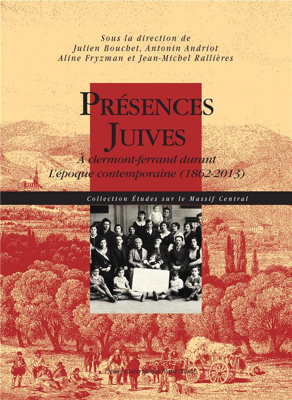 PRESENCES JUIVES. A CLERMONT-FERRAND DURANT L'EPOQUE CONTEMPORAINE (1 862-2013)