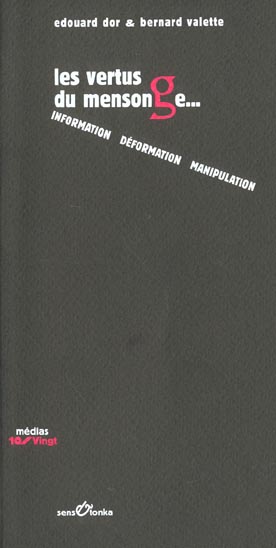 LES VERTUS DU MENSONGE - INFORMATION, DEFORMATION, MANIPULATION