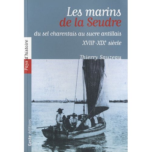 LES MARINS DE LA SEUDRE - ENTRE SEL CHARENTAIS ET SUCRE ANTILLAIS, XVIII-XIXE SIECLE
