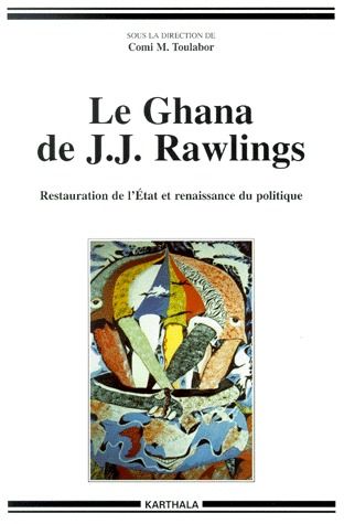 GHANA DE J.J. RAWLINGS- RESTAURATION DE L'ETAT ET RENAISSANCE DU POLITIQUE