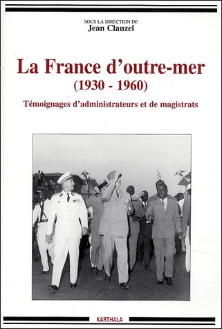 FRANCE D'OUTRE-MER (1930-1960). TEMOIGNAGES D'ADMINISTRATEURS ET DE MAGISTRATS