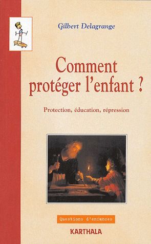 COMMENT PROTEGER L'ENFANT ? PROTECTION, EDUCATION, REPRESSION