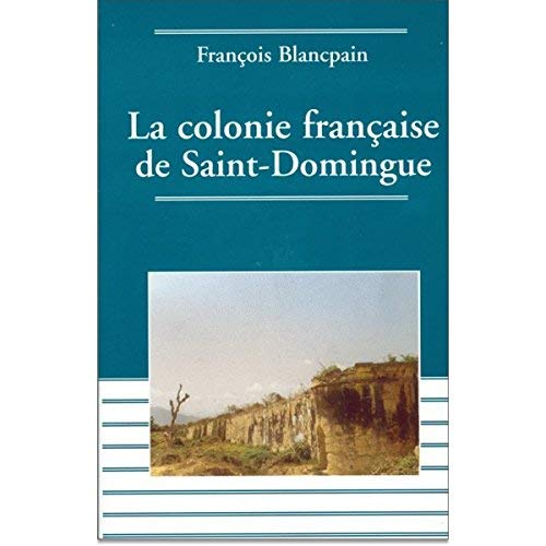 COLONIE FRANCAISE DE SAINT-DOMINGUE. DE L'ESCLAVAGE A L'INDEPENDANCE