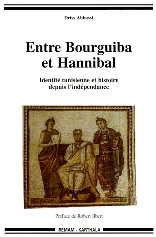 ENTRE BOURGUIBA ET HANNIBAL. IDENTITE TUNISIENNE ET HISTOIRE DEPUIS L'INDEPENDANCE