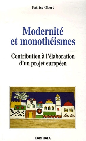 MODERNITE ET MONOTHEISMES. CONTRIBUTION A L'ELABORATION D'UN PROJET EUROPEEN