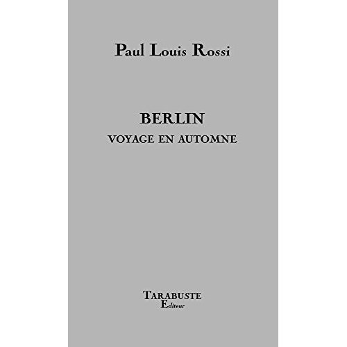 BERLIN VOYAGE EN AUTOMNE - PAUL LOUIS ROSSI