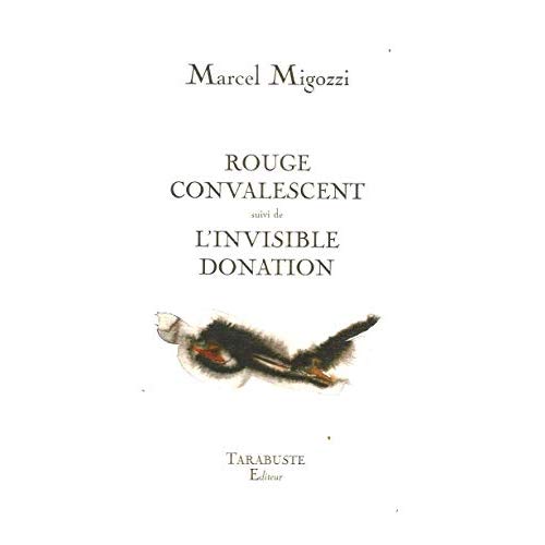 ROUGE CONVALESCENT - MARCEL MIGOZZI - SUIVI DE L'INVISIBLE DONATION