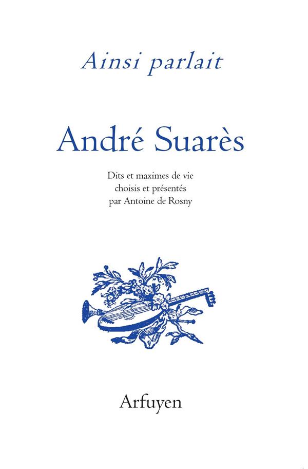 AINSI PARLAIT ANDRE SUARES - DITS ET MAXIMES DE VIE
