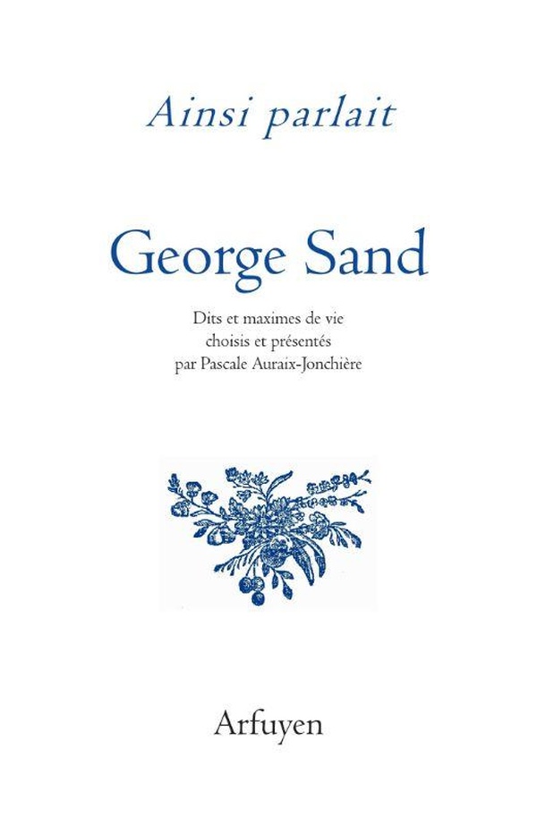 AINSI PARLAIT GEORGE SAND - DITS ET MAXIMES DE VIE