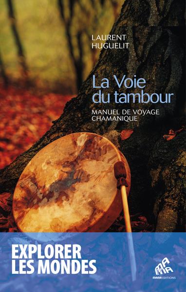LA VOIE DU TAMBOUR - MANUEL DE VOYAGE CHAMANIQUE