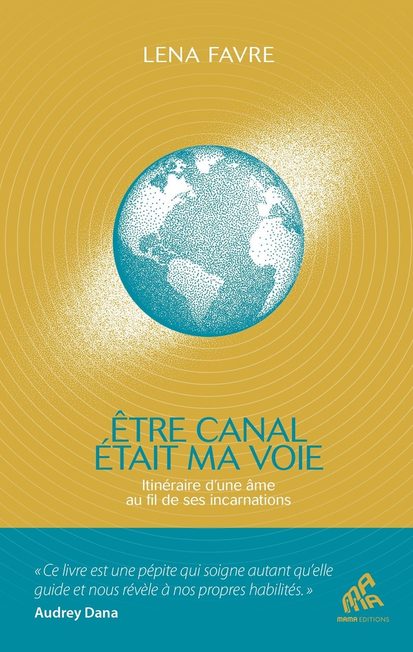 ETRE CANAL ETAIT MA VOIE - ITINERAIRE D'UNE AME AU FIL DE SES INCARNATIONS