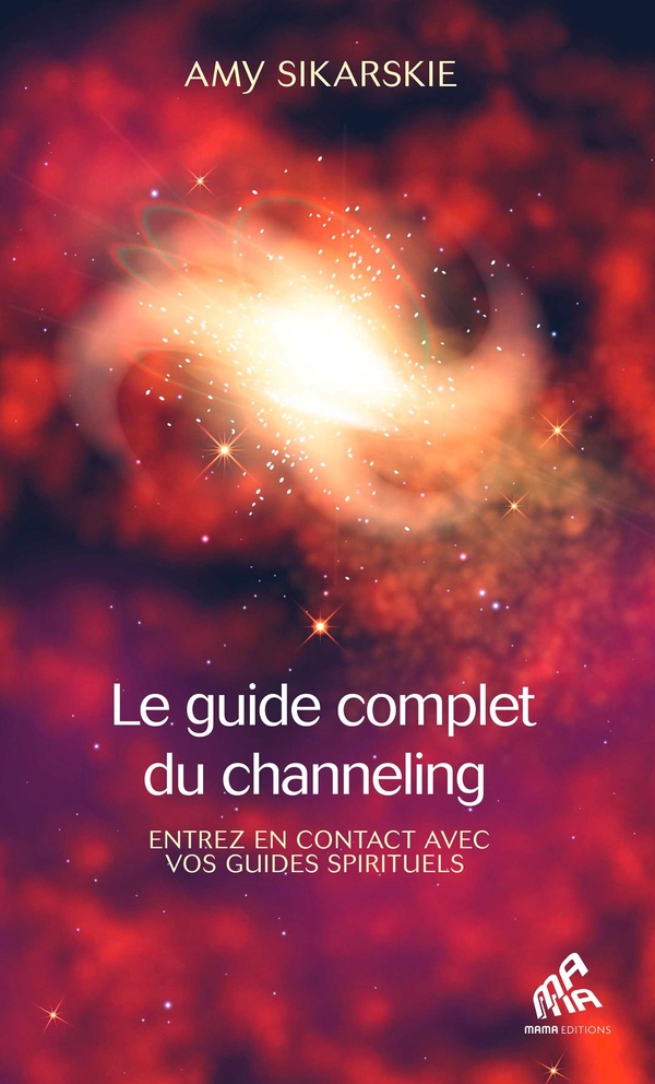LE GUIDE COMPLET DU CHANNELING - ENTREZ EN CONTACT AVEC VOS GUIDES SPIRITUELS