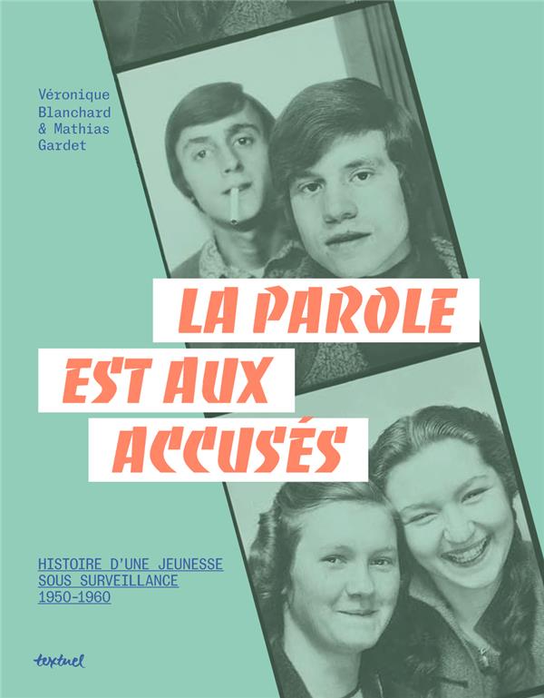 LA PAROLE EST AUX ACCUSES - HISTOIRES D'UNE JEUNESSE SOUS SOURVEILLANCE 1950-1960