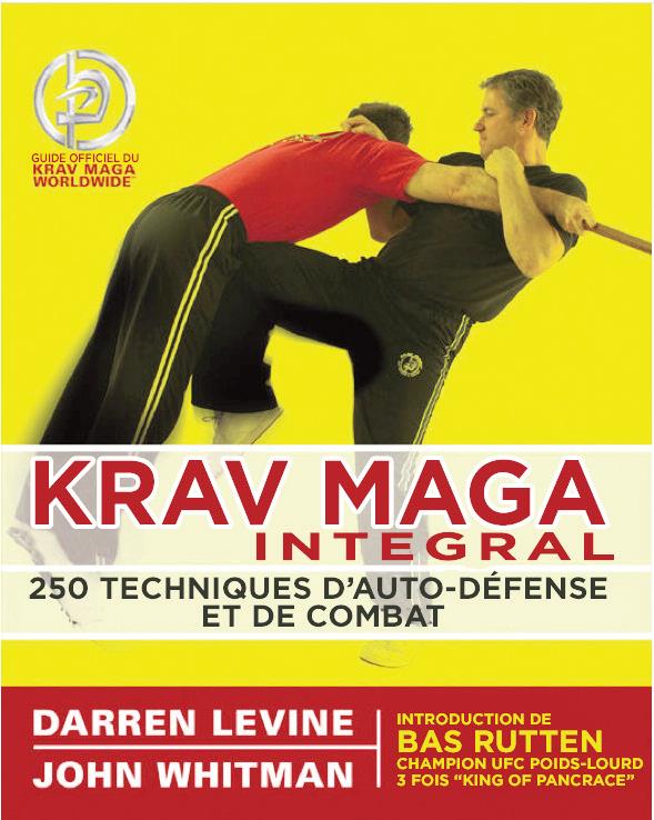 KRAV MAGA INTEGRAL - 250 TECHNIQUES D'AUTO-DEFENSE ET DE COMBAT AU CORPS A CORPS