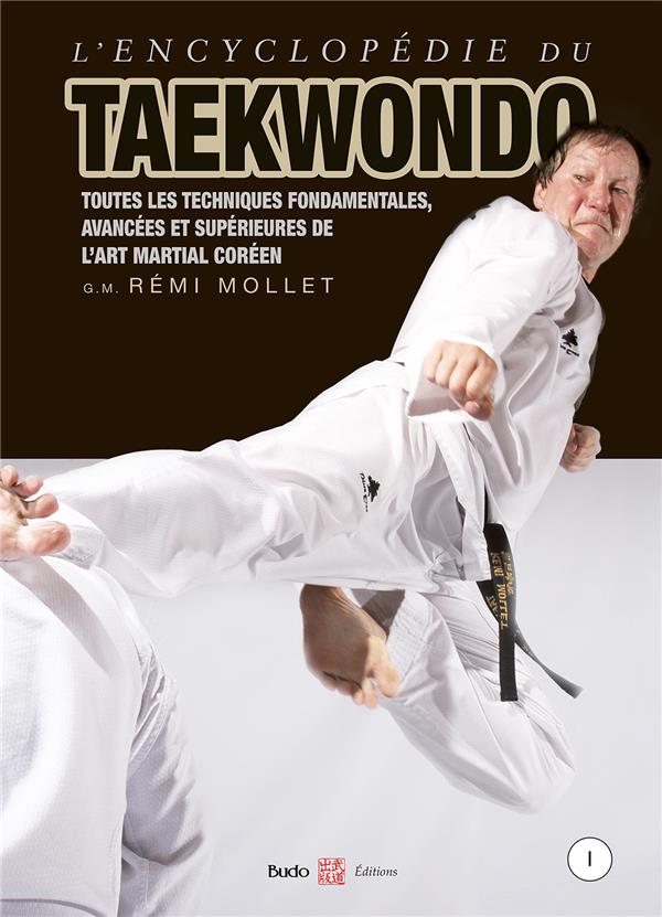 ENCYCLOPEDIE DU TAEKWONDO VOL. 1 - TOUTES LES TECHNIQUES FONDAMENTALES, AVANCEES ET SUPERIEURES DE L