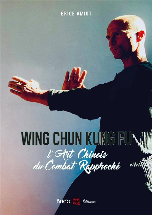 WING CHUN KUNG FU - L'ART CHINOIS DU COMBAT RAPPROCHE