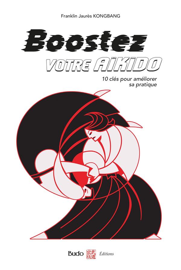 BOOSTEZ VOTRE AIKIDO - 10 CLES POUR AMELIORER SA PRATIQUE