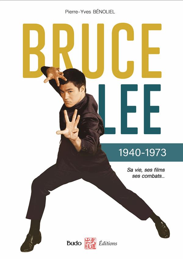 BRUCE LEE 1940-1973 - SA VIE, SES FILMS, SES COMBATS...