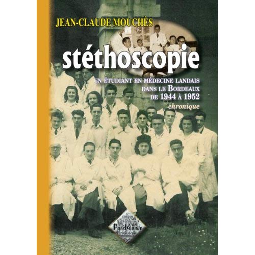 STETHOSCOPIE, UN ETUDIANT EN MEDECINE LANDAIS DANS LE BORDEAUX DE 1944 A 1952, CHRONIQUE