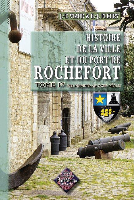 HISTOIRE DE LA VILLE & DU PORT DE ROCHEFORT (T1 : DES ORIGINES AU XVIIIE SIECLE)