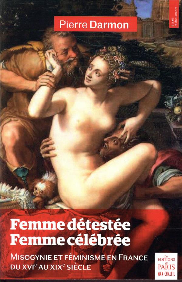 FEMME DETESTEE - FEMME CELEBREE - MISOGYNIE ET FEMINISME EN FRANCE DU XVIE AU XIXE SIECLE