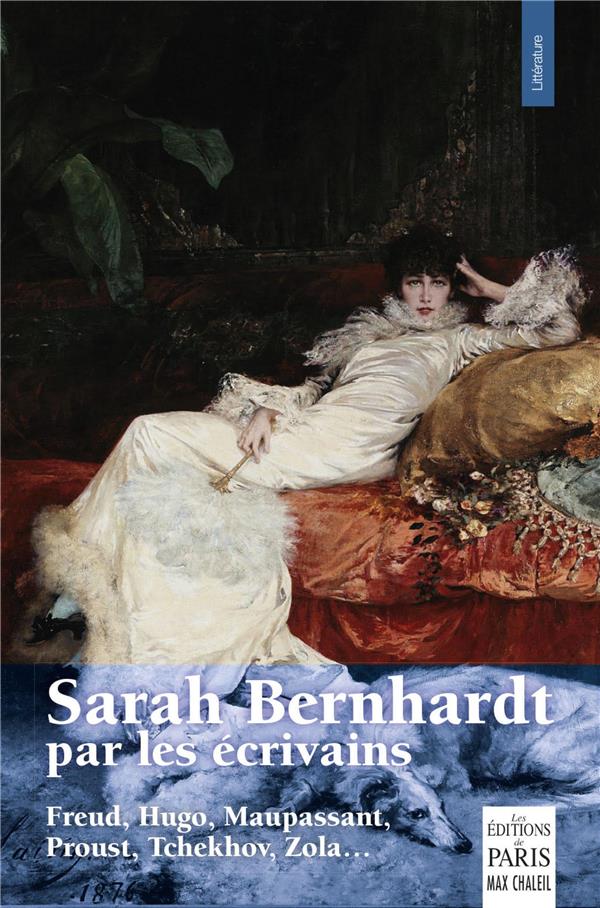 SARAH BERNHARDT PAR LES ECRIVAINS - FREUD, HUGO, MAUPASSANT, PROUST, TCHEKOV, ZOLA...