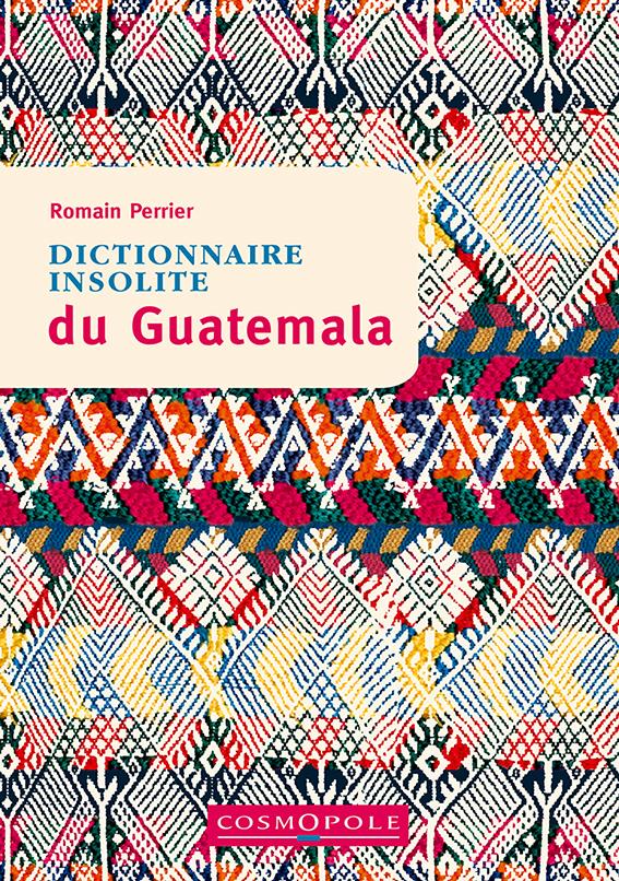 DICTIONNAIRE INSOLITE DU GUATEMALA