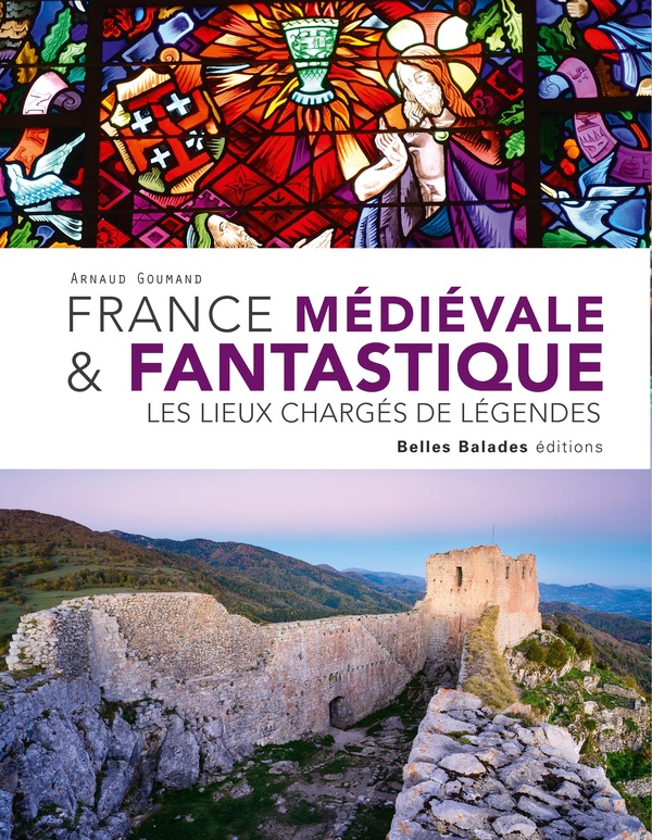 FRANCE MEDIEVALE & FANTASTIQUE : LES LIEUX CHARGES DE LEGENDES (NOUVELLE EDITION)