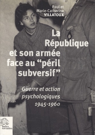 LA REPUBLIQUE ET SON ARMEE FACE AU  PERIL SUBVERSIF  - GUERRE ET ACTION PSYCHOLOGIQUES 1945-1960