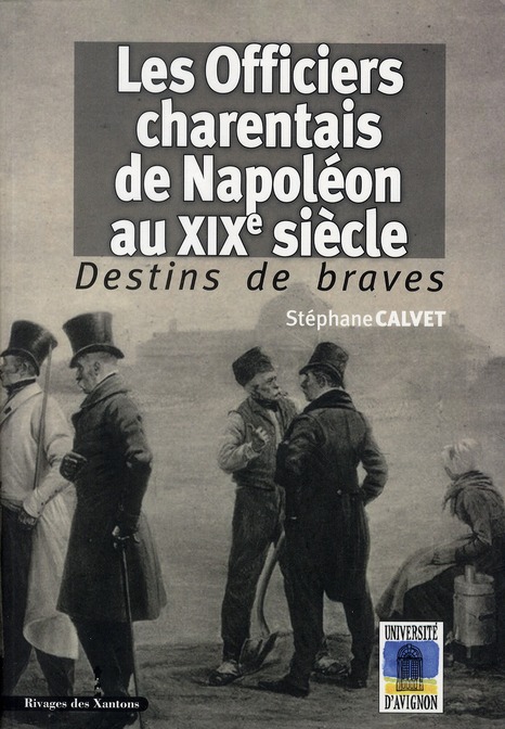 DESTINS DE BRAVES - LES OFFICIERS CHARENTAIS DE NAPOLEON AU XIXE SIECLE
