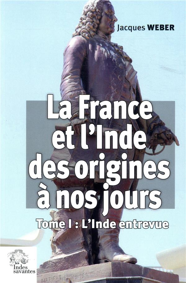 LA FRANCE ET L'INDE DES ORIGINES A NOS JOURS  (TOME 1) - L'INDE ENTREVUE