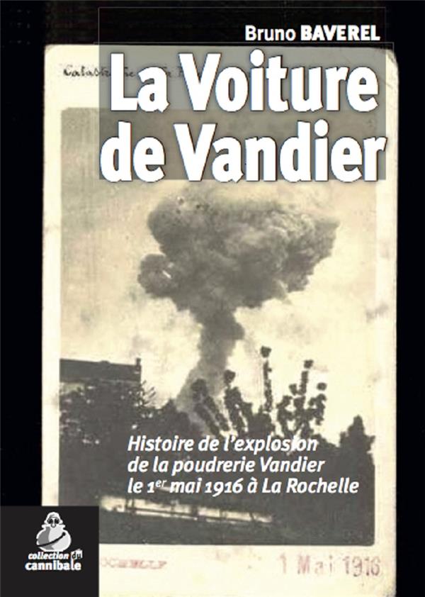 LA VOITURE DE VANDIER - L'EXPLOSION DE LA POUDRERIE VANDIER LE 1ER MAI 1916 A LA ROCHELLE